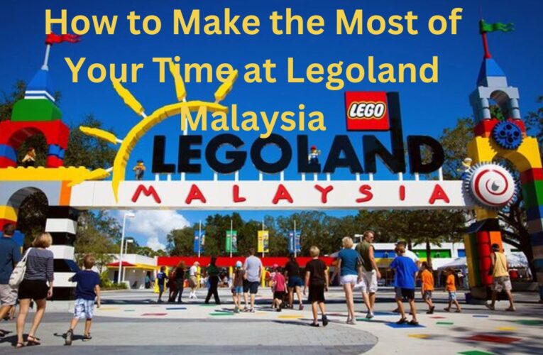 How to Make the Most of Your Time at Legoland Malaysia